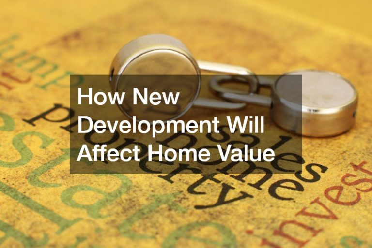 Understanding How New Development Will Affect Home Value: Key Factors to Consider